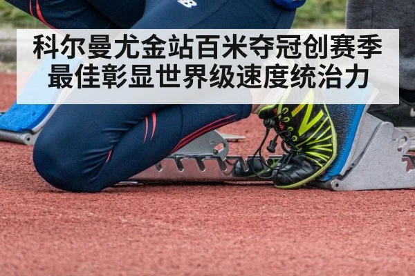 科尔曼尤金站百米夺冠创赛季最佳彰显世界级速度统治力